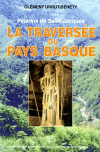 Clément Urrutibéhéty - LA TRAVERSEE DU PAYS BASQUE. - Pèlerins de Saint-Jacques.