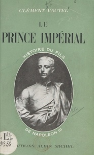 Clément Vautel - Le prince impérial - Histoire du fils de Napoléon III.
