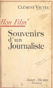Clément Vautel - Mon film - Souvenirs d'un journaliste.