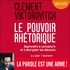 Clément Viktorovitch - Le Pouvoir rhétorique - Apprendre à convaincre et à décrypter les discours.