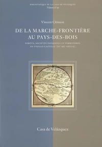 De La Marche Frontiere Au Pays Des Bois : Forets, Societes Paysannes Et Territories En Vieille Castille