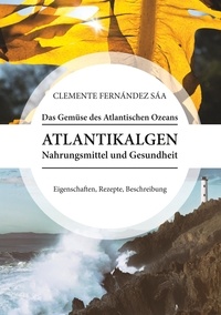 Clemente Fernández Sáa - Das Gemüse des Atlantischen Ozeans - Atlantikalgen. Nahrungsmittel und Gesundheit. Eigenschaften, Rezepte, Beschreibung.