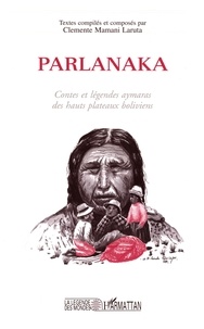 Clemente Mamani Laruta - Parlanaka - Contes et légendes aymaras des hauts plateaux boliviens.