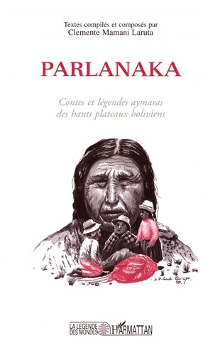 Parlanaka. Contes et légendes aymaras des hauts plateaux boliviens