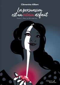 Clémentine Allibert - La persuasion est un vilain défaut - Tome 1, Pour un flirt avec toi....