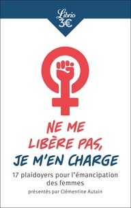 Clémentine Autain - Ne me libère pas, je m'en charge - 17 plaidoyers pour l’émancipation des femmes.