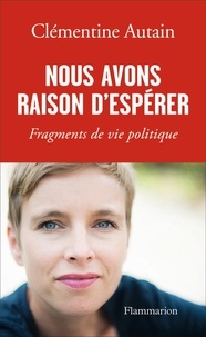 Clémentine Autain - Nous avons raison d'espérer - Fragments de vie politique.