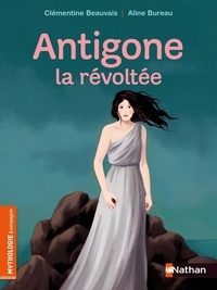 Clémentine Beauvais et Aline Bureau - Antigone, la révoltée.