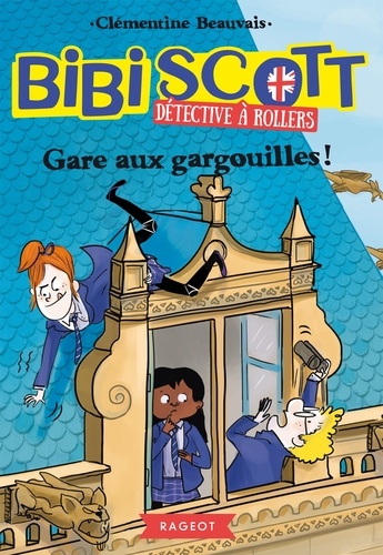 Clémentine Beauvais - Bibi Scott détective à rollers  : Gare aux gargouilles !.