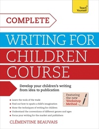 Clémentine Beauvais - Complete Writing For Children Course - Develop your childrens writing from idea to publication.