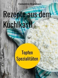 Clementine Bruckmann - Rezepte aus dem Kuchlkastl - Topfen Spezialitäten.