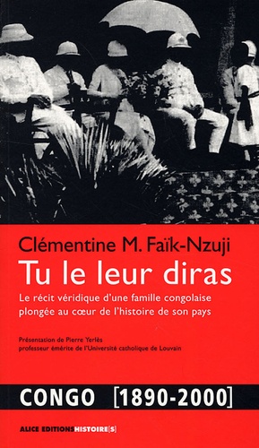 Clémentine Faïk-Nzuji - Tu le leur diras - Le récit véridique d'une famille congolaise au coeur de l'histoire de son pays.