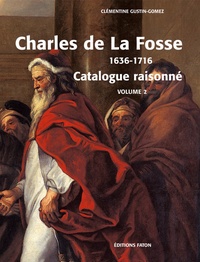 Clémentine Gustin-Gomez - Charles de La Fosse 1636-1716 - Coffret 2 volumes : Le maître des Modernes ; Catalogue rasionné.
