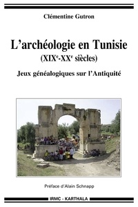 Clémentine Gutron - L'archéologie en Tunisie (XIXe-XXe siècles) - Jeux généalogiques sur l'Antiquité.