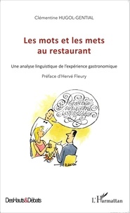 Clémentine Hugol-Gential - Les mots et les mets au restaurant - Une analyse linguistique de l'expérience gastronomique.
