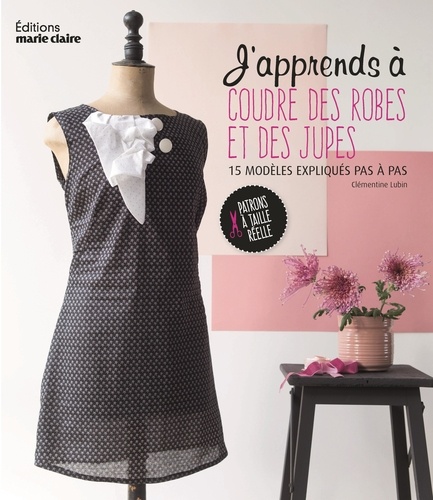 Clémentine Lubin - J'apprends à coudre des robes et des jupes.