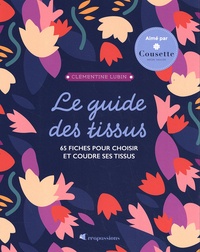Clémentine Lubin - Le guide des tissus - 65 fiches pour acheter et coudre ses tissus.