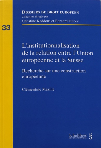 L'institutionnalisation de la relation entre l'Union européenne et la Suisse. Recherche sur une construction européenne