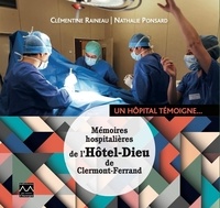 Clémentine Raineau et Nathalie Ponsard - Un hopital témoigne... - Mémoires hospitalières de l'Hôtel-Dieu de Clermont-Ferrand.