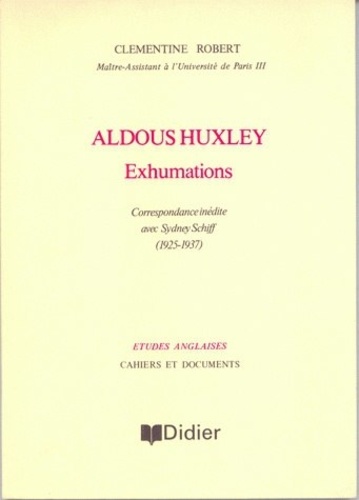 Clémentine Robert - Aldous Huxley - Exhumations - Correspondance inédite avec Sydney Schiff (1925-1937).