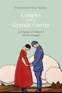 Clémentine Vidal-Naquet - Couples dans la Grande Guerre - Le tragique et l'ordinaire du lien conjugal.