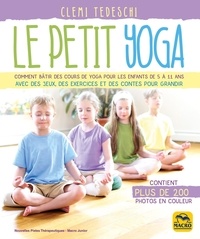 Clemi Tedeschi - Le petit yoga - Comment bâtir des cours de yoga pour les enfants de 5 à 11 ans avec des jeux, des exercices et des fables pour grandir.