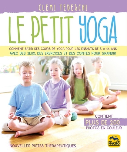 Clemi Tedeschi - Le petit yoga - Comment bâtir des cours de yoga pour les enfants de 5 à 11 ans.