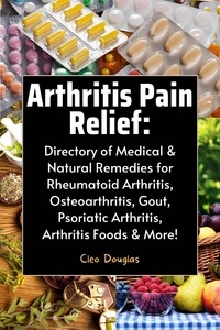  Cleo Douglas - Arthritis Pain Relief:  Directory of Medical &amp; Natural Remedies for Rheumatoid Arthritis, Osteoarthritis, Gout, Psoriatic Arthritis, Arthritis Foods &amp; More!.
