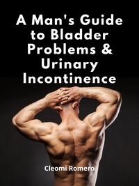  Cleomi Romero - A Man’s Guide to Bladder Problems &amp; Urinary Incontinence.