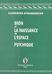 Cléopâtre Athanassiou-Popesco et Geneviève Haag - Bion et la naissance de l'espace psychique.