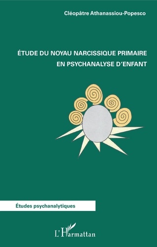 Cléopâtre Athanassiou-Popesco - Etude du noyau narcissique primaire en psychanalyse d'enfant.