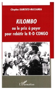 Cléophas Kamitatu-Massamba - Kilombo ou le prix à payer pour rebâtir la RD Congo.