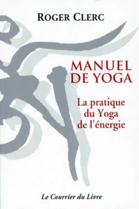 Manuel De Yoga. La Pratique Du Yoga De L'Energie, A L'Usage Des Etudiants Et Des Professeurs