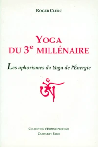 Yoga Du 3eme Millenaire. Les Aphorismes Du Yoga De L'Energie