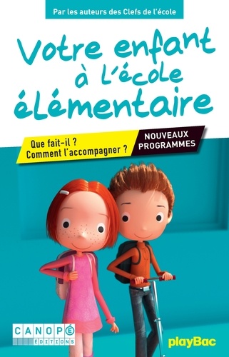 Votre enfant à l'école élémentaire. Que fait-il ? Comment l'accompagner ?  Conforme aux nouveaux programmes