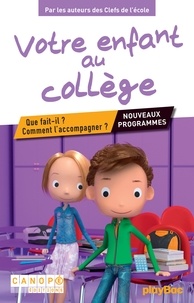  clés de école et  Canopé - Votre enfant au collège - Que fait-il ? Comment l'accompagner ?  Conforme aux nouveaux programmes.