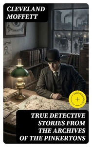 True Detective Stories from the Archives of the Pinkertons