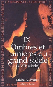 Les Hommes De La Fraternite. Tome 9, Ombres Et Lumieres Du Grand Siecle (Xviieme Siecle)