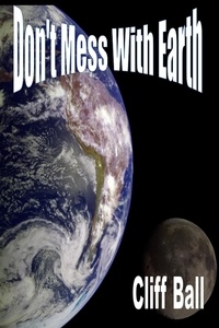  Cliff Ball - Don't Mess With Earth: An Alternate History Novel.