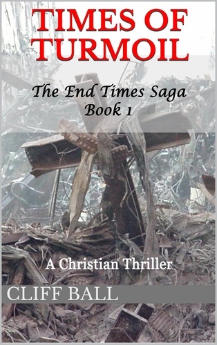  Cliff Ball - Times of Turmoil: A Christian Thriller - The End Times Saga, #1.