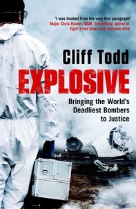 Cliff Todd - Explosive - Bringing the World's Deadliest Bombers to Justice.