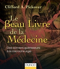 Clifford A. Pickover - Le beau Livre de la médecine - Des sorciers guérisseurs à la microchirurgie.