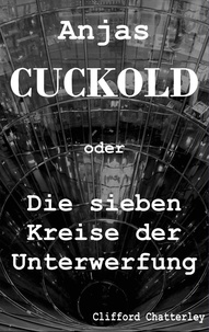 Clifford Chatterley - Anjas Cuckold oder Die sieben Kreise der Unterwerfung.