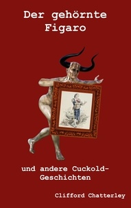 Clifford Chatterley - Der gehörnte Figaro - und andere Cuckold-Geschichten.