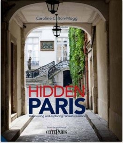  CLIFTON MOGG - Hidden Paris : discovering and exploring parisian interiors.
