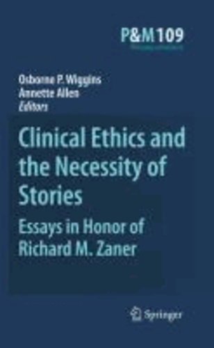 Osborne P. Wiggins - Clinical Ethics and the Necessity of Stories - Essays in Honor of Richard M. Zaner.