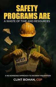 Safety Programs are a Waste of Time and Resources: A No Nonsense Approach to Incident Prevention