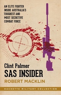 Clint Palmer et Robert Macklin - SAS Insider - An elite SAS fighter on life in Australia's toughest and most secretive combat unit.