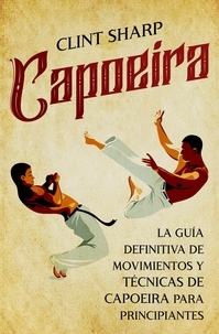  Clint Sharp - Capoeira: La guía definitiva de movimientos y técnicas de capoeira para principiantes.