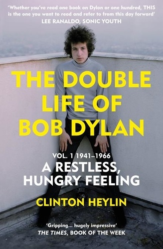 Clinton Heylin - The Double Life of Bob Dylan Vol. 1 - A Restless Hungry Feeling: 1941-1966.